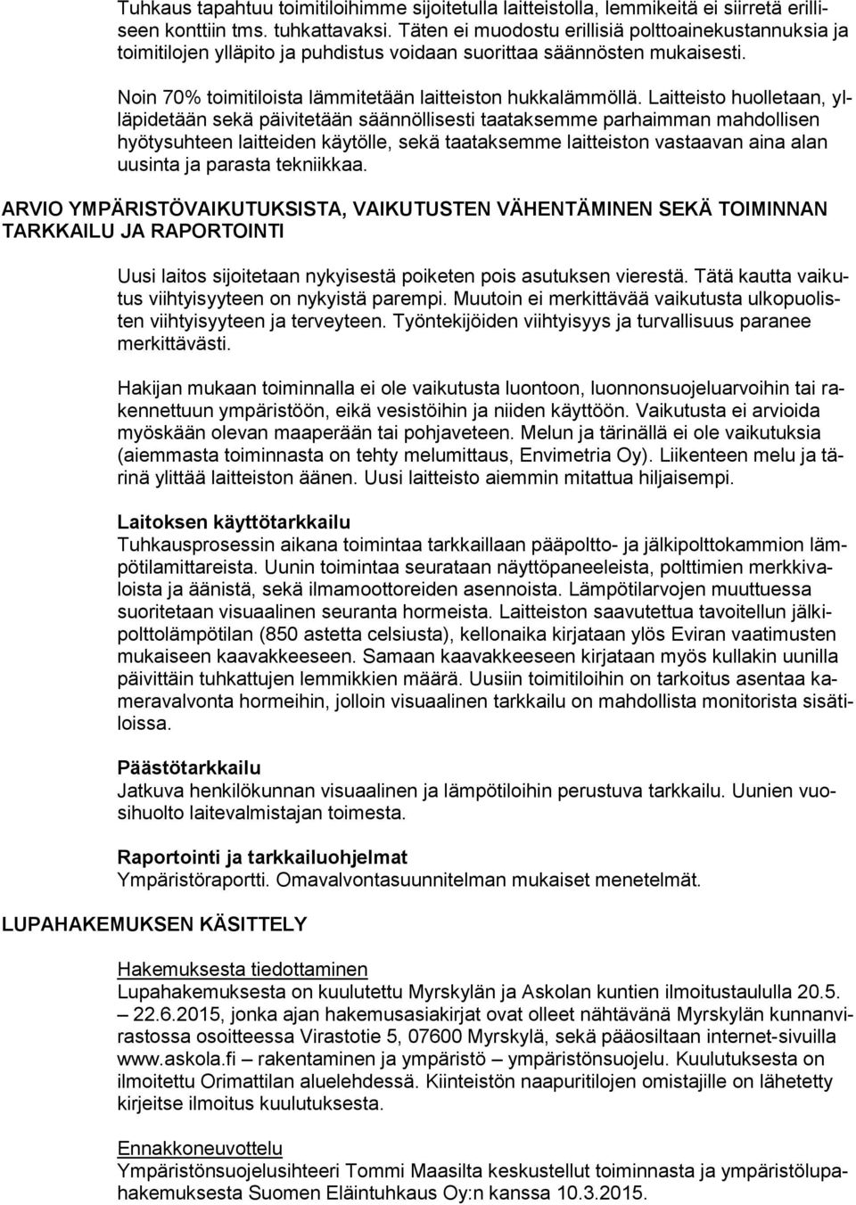 Laitteisto huolletaan, ylläpidetään sekä päivitetään säännöllisesti taataksemme parhaimman mahdollisen hyötysuhteen laitteiden käytölle, sekä taataksemme laitteiston vastaavan aina alan uusinta ja