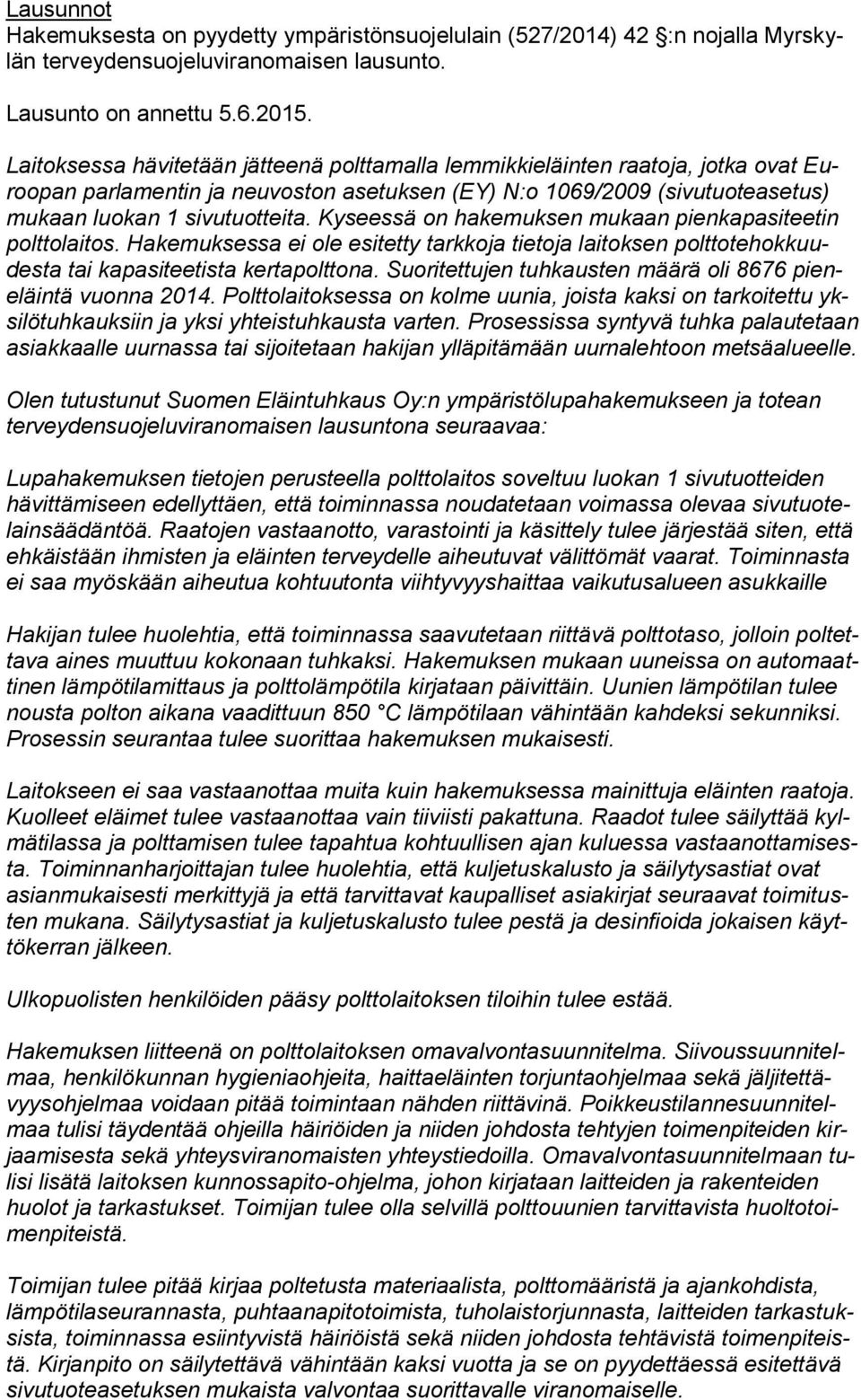 Kyseessä on hakemuksen mukaan pienkapasiteetin polttolaitos. Hakemuksessa ei ole esitetty tarkkoja tietoja laitoksen polttotehokkuudesta tai kapasiteetista kertapolttona.