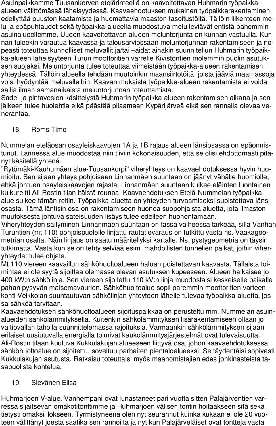 Tällöin liikenteen melu ja epäpuhtaudet sekä työpaikka-alueella muodostuva melu leviävät entistä pahemmin asuinalueellemme. Uuden kaavoitettavan alueen meluntorjunta on kunnan vastuulla.