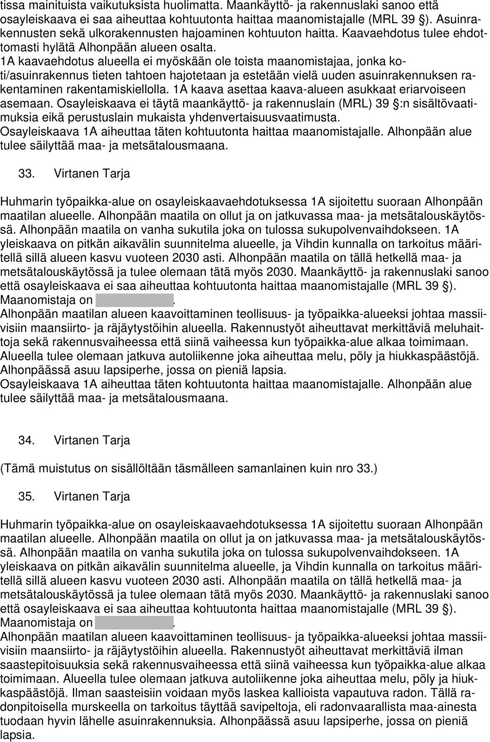 1A kaavaehdotus alueella ei myöskään ole toista maanomistajaa, jonka koti/asuinrakennus tieten tahtoen hajotetaan ja estetään vielä uuden asuinrakennuksen rakentaminen rakentamiskiellolla.