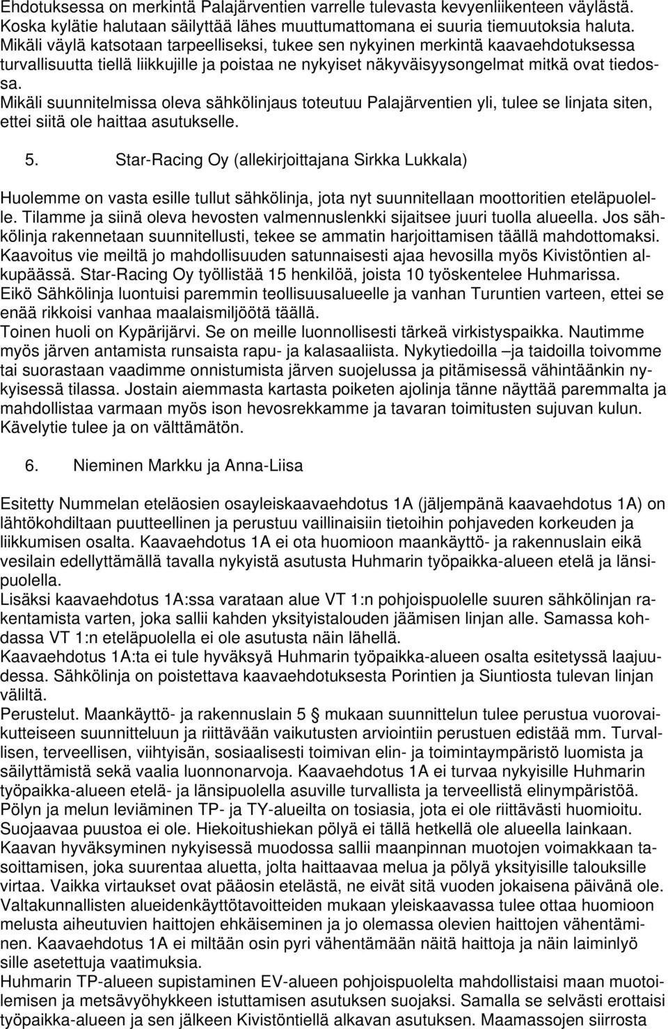 Mikäli suunnitelmissa oleva sähkölinjaus toteutuu Palajärventien yli, tulee se linjata siten, ettei siitä ole haittaa asutukselle. 5.