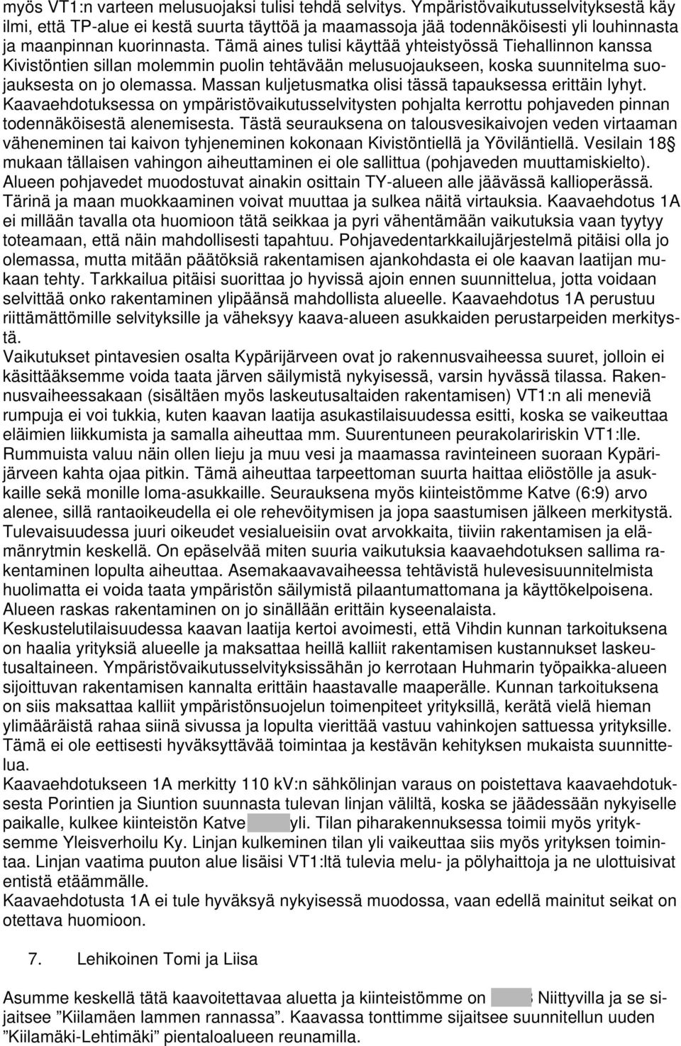 Tämä aines tulisi käyttää yhteistyössä Tiehallinnon kanssa Kivistöntien sillan molemmin puolin tehtävään melusuojaukseen, koska suunnitelma suojauksesta on jo olemassa.