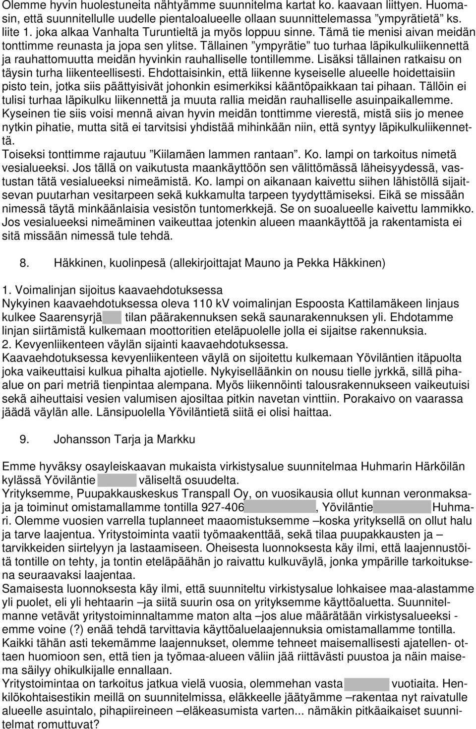 Tällainen ympyrätie tuo turhaa läpikulkuliikennettä ja rauhattomuutta meidän hyvinkin rauhalliselle tontillemme. Lisäksi tällainen ratkaisu on täysin turha liikenteellisesti.