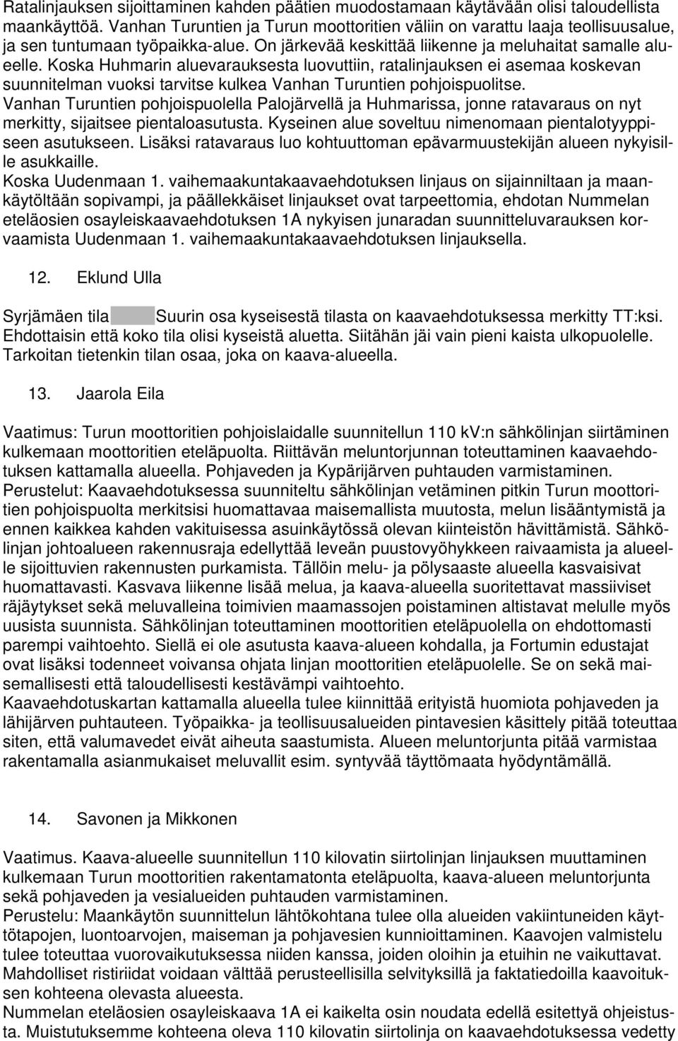 Koska Huhmarin aluevarauksesta luovuttiin, ratalinjauksen ei asemaa koskevan suunnitelman vuoksi tarvitse kulkea Vanhan Turuntien pohjoispuolitse.