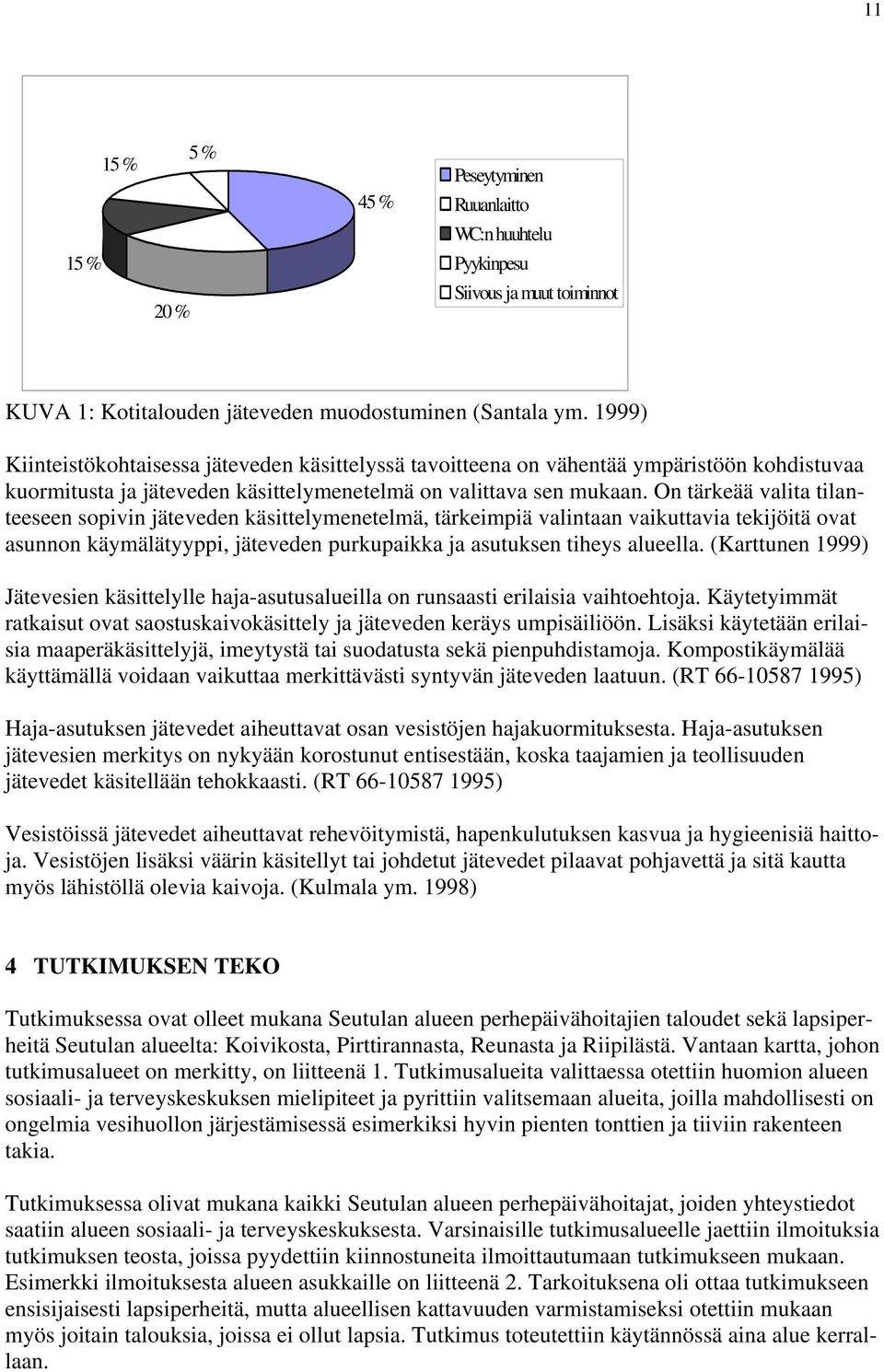 On tärkeää valita tilanteeseen sopivin jäteveden käsittelymenetelmä, tärkeimpiä valintaan vaikuttavia tekijöitä ovat asunnon käymälätyyppi, jäteveden purkupaikka ja asutuksen tiheys alueella.