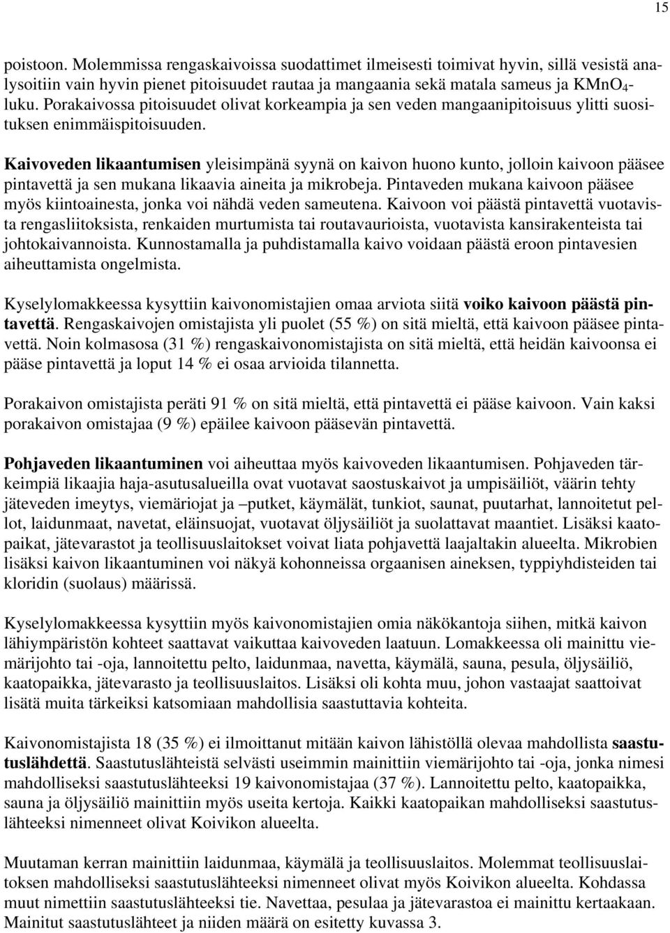 Kaivoveden likaantumisen yleisimpänä syynä on kaivon huono kunto, jolloin kaivoon pääsee pintavettä ja sen mukana likaavia aineita ja mikrobeja.