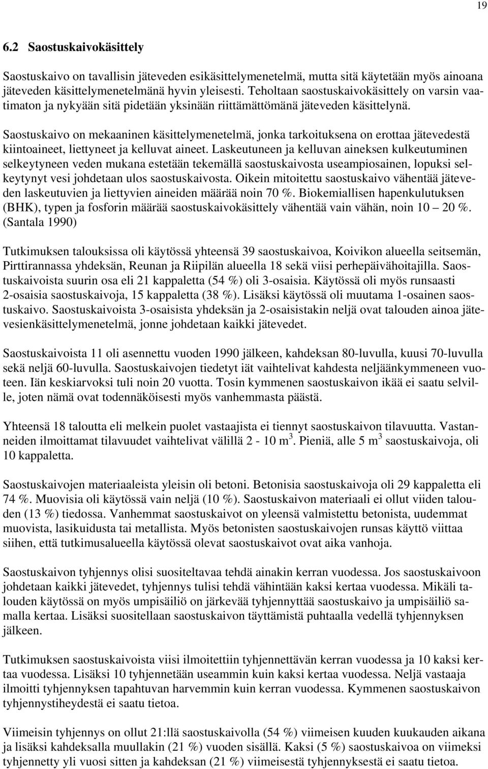Saostuskaivo on mekaaninen käsittelymenetelmä, jonka tarkoituksena on erottaa jätevedestä kiintoaineet, liettyneet ja kelluvat aineet.
