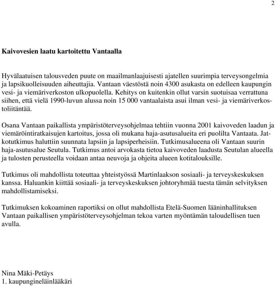 Kehitys on kuitenkin ollut varsin suotuisaa verrattuna siihen, että vielä 199-luvun alussa noin 15 vantaalaista asui ilman vesi- ja viemäriverkostoliitäntää.