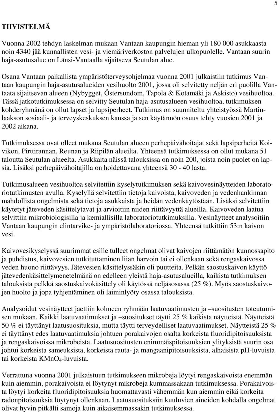 Osana Vantaan paikallista ympäristöterveysohjelmaa vuonna 21 julkaistiin tutkimus Vantaan kaupungin haja-asutusalueiden vesihuolto 21, jossa oli selvitetty neljän eri puolilla Vantaata sijaitsevan