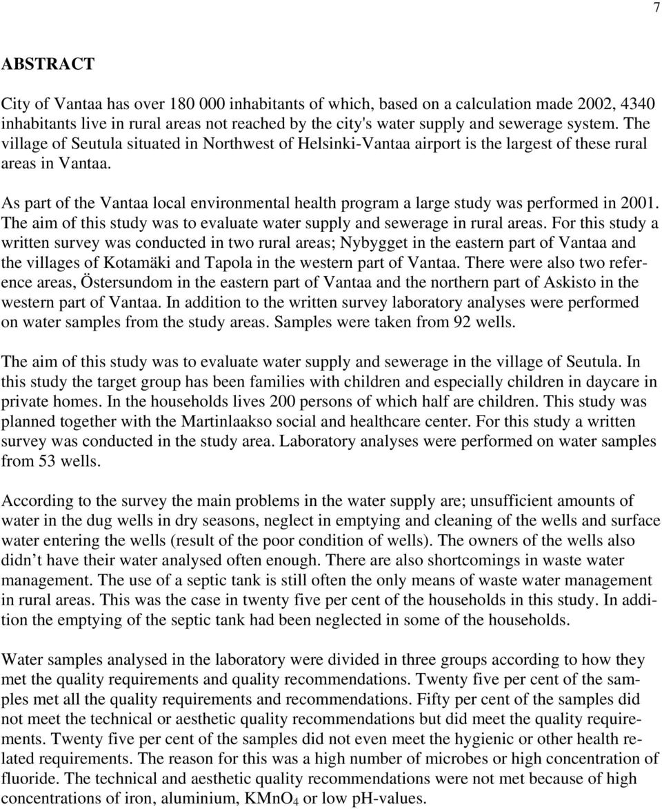 As part of the Vantaa local environmental health program a large study was performed in 21. The aim of this study was to evaluate water supply and sewerage in rural areas.