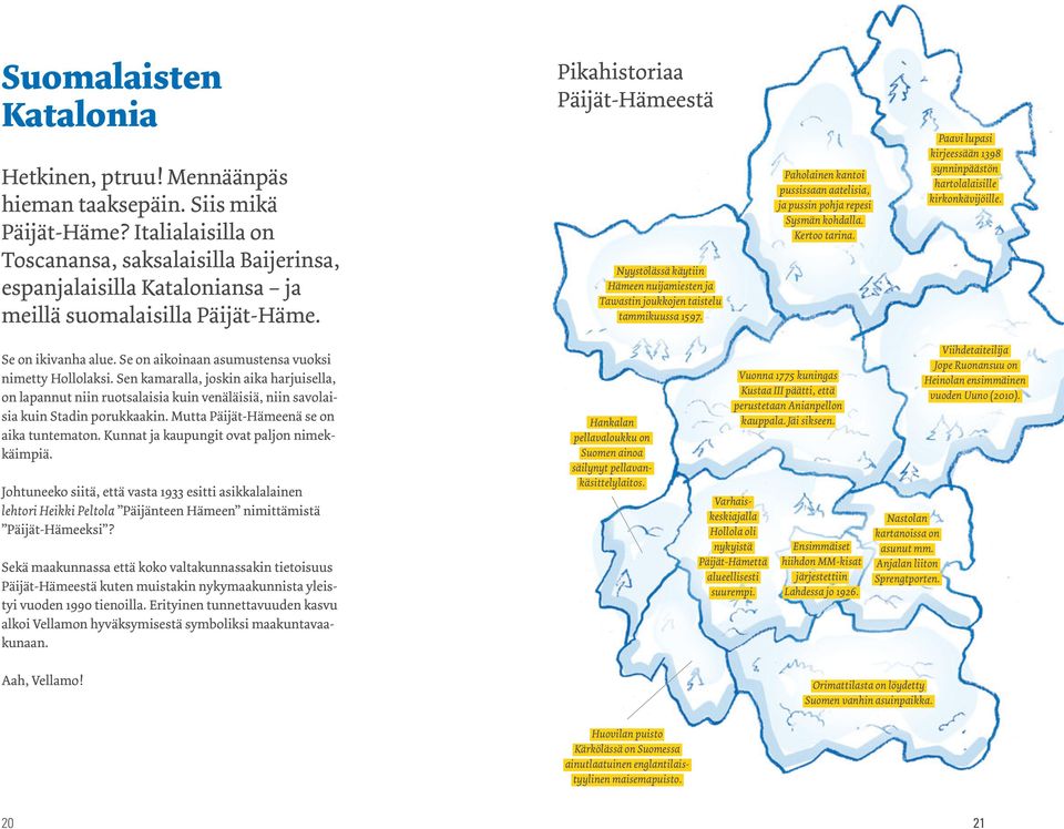 Pikahistoriaa Päijät-Hämeestä Nyystölässä käytiin Hämeen nuijamiesten ja Tawastin joukkojen taistelu tammikuussa 1597. Paholainen kantoi pussissaan aatelisia, ja pussin pohja repesi Sysmän kohdalla.