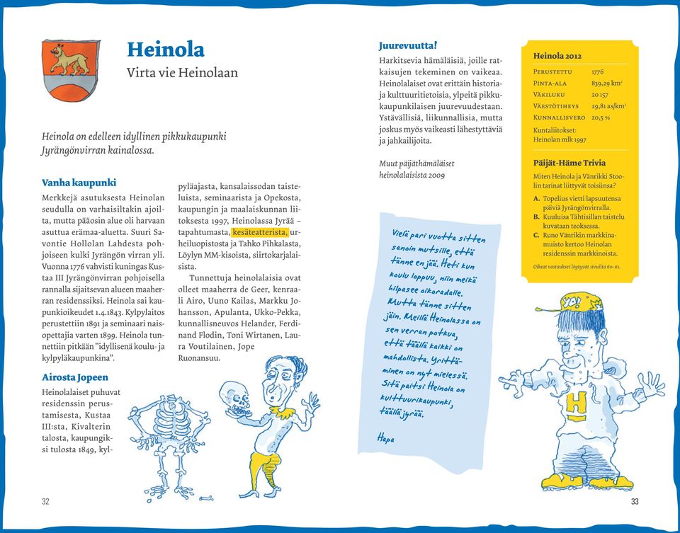 Heinola sai kaupunkioikeudet 1.4.1843. Kylpylaitos perustettiin 1891 ja seminaari naisopettajia varten 1899. Heinola tunnettiin pitkään idyllisenä koulu- ja kylpyläkaupunkina.