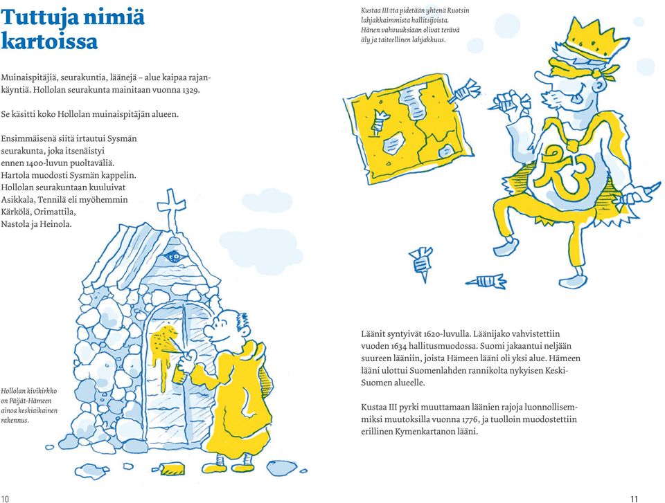 Ensimmäisenä siitä irtautui Sysmän seurakunta, joka itsenäistyi ennen 1400-luvun puoltaväliä. Hartola muodosti Sysmän kappelin.