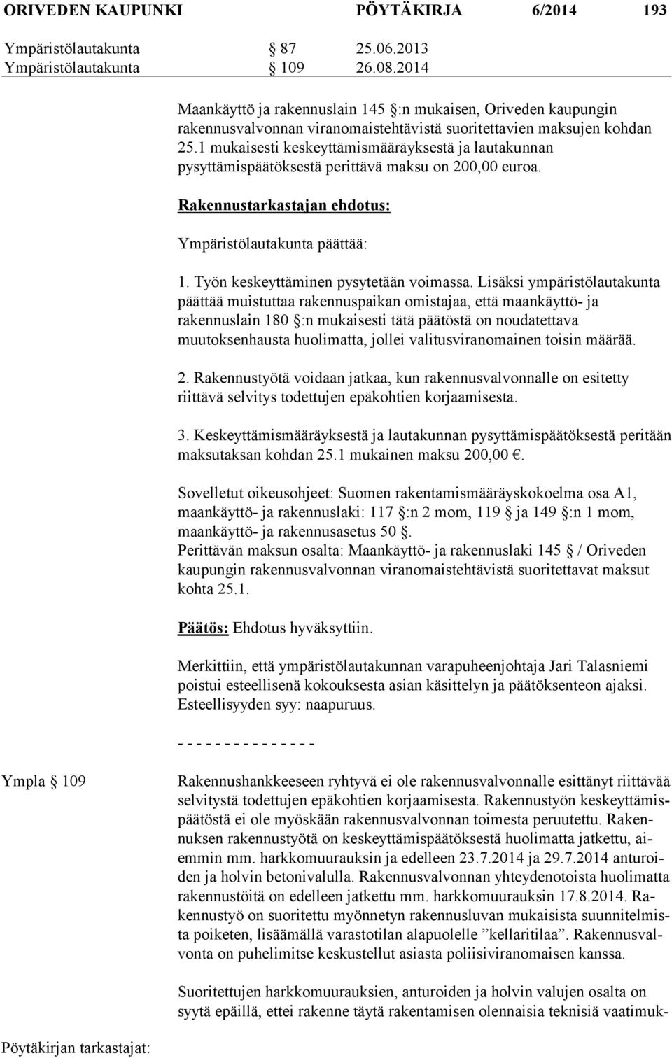 1 mukaisesti keskeyttämismääräyksestä ja lautakunnan pysyttämispäätöksestä perittävä maksu on 200,00 euroa. Rakennustarkastajan ehdotus: Ympäristölautakunta päättää: 1.