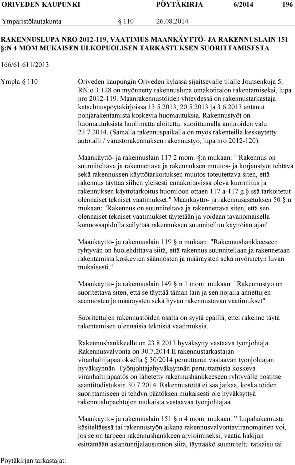 611/2013 Ympla 110 Oriveden kaupungin Oriveden kylässä sijaitsevalle tilalle Joutsenkuja 5, RN:o 3:128 on myönnetty rakennuslupa omakotitalon rakentamiseksi, lupa nro 2012-119.