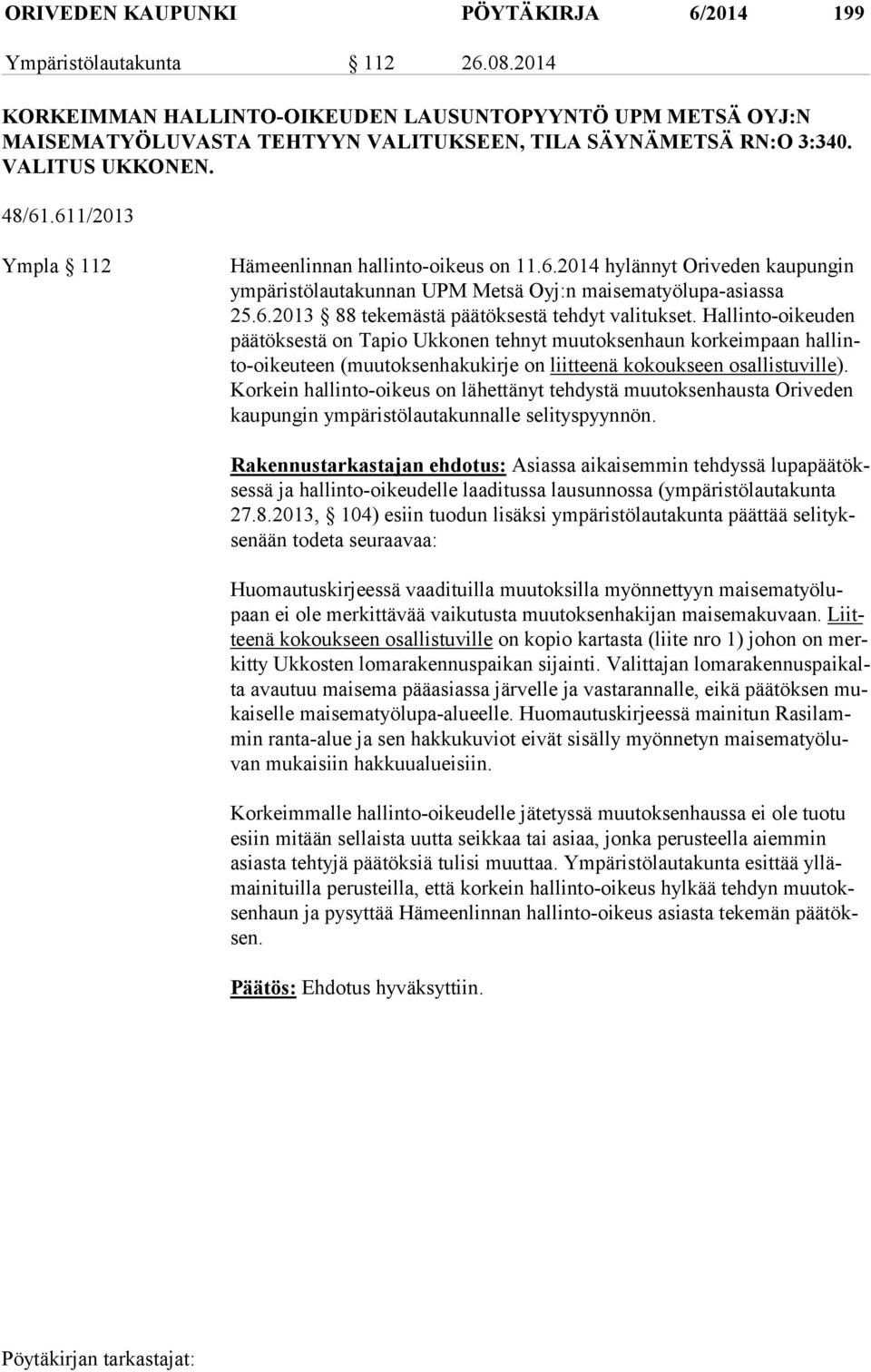 611/2013 Ympla 112 Hämeenlinnan hallinto-oikeus on 11.6.2014 hylännyt Oriveden kaupungin ym pä ris tö lau ta kun nan UPM Metsä Oyj:n maisematyölupa-asiassa 25.6.2013 88 tekemästä päätöksestä tehdyt valitukset.