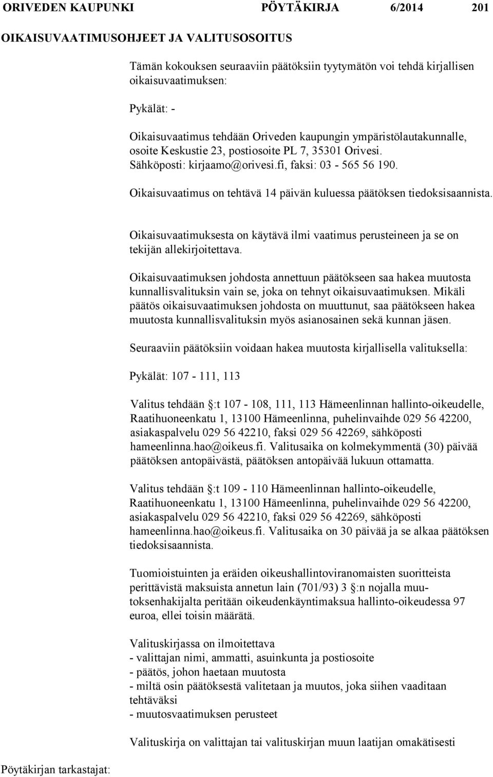 Oikaisuvaatimus on tehtävä 14 päivän kuluessa päätöksen tiedok sisaannista. Oikaisuvaatimuksesta on käytävä ilmi vaatimus perusteineen ja se on tekijän allekirjoitetta va.