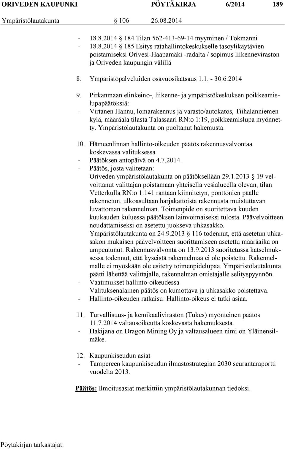 Pirkanmaan elinkeino-, liikenne- ja ympäristökeskuksen poik kea mislu pa pää tök siä: - Virtanen Hannu, lomarakennus ja varasto/autokatos, Tiihalanniemen ky lä, määräala tilasta Talassaari RN:o 1:19,