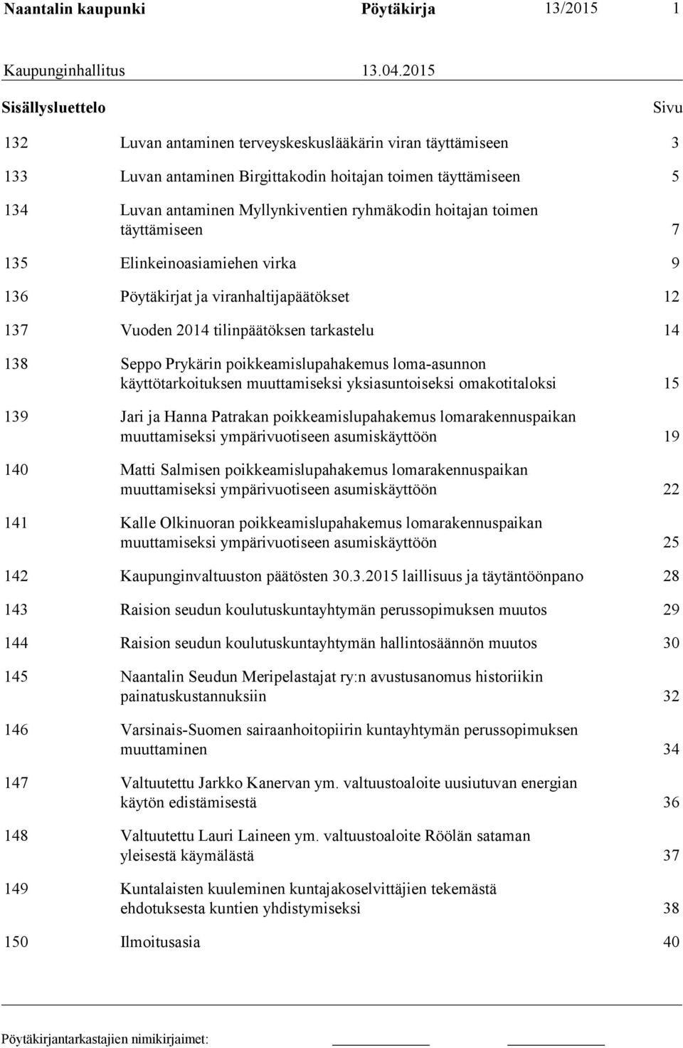 ryhmäkodin hoitajan toimen täyttämiseen 7 135 Elinkeinoasiamiehen virka 9 136 Pöytäkirjat ja viranhaltijapäätökset 12 137 Vuoden 2014 tilinpäätöksen tarkastelu 14 138 Seppo Prykärin