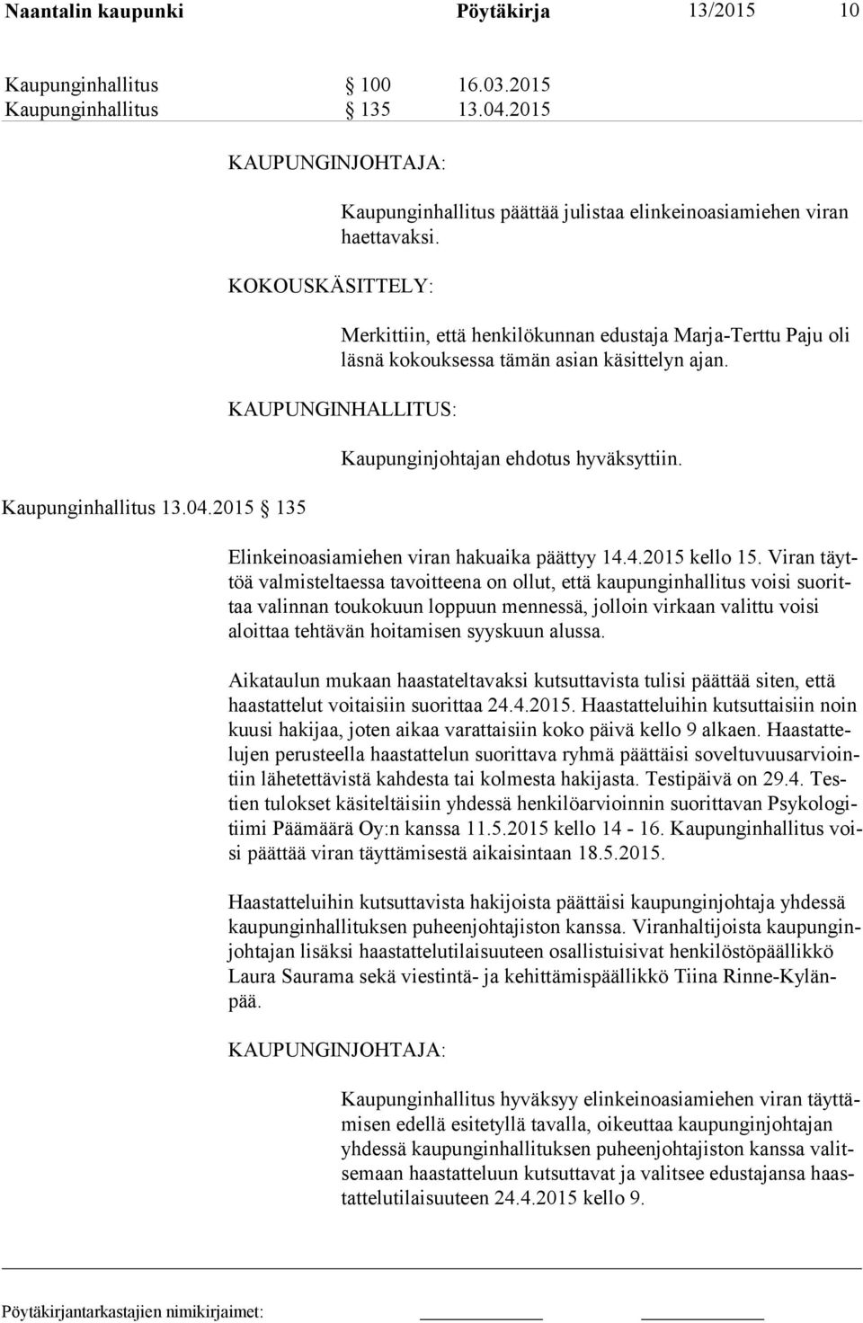 Merkittiin, että henkilökunnan edustaja Marja-Terttu Paju oli läsnä kokouksessa tämän asian käsittelyn ajan. KAUPUNGINHALLITUS: Kaupunginjohtajan ehdotus hyväksyttiin.