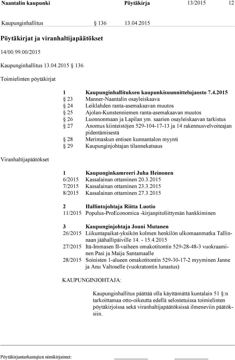 saarien osayleiskaavan tarkistus 27 Anomus kiinteistöjen 529-104-17-13 ja 14 rakennusvelvoiteajan pi den tä mi ses tä 28 Merimaskun entisen kunnantalon myynti 29 Kaupunginjohtajan tilannekatsaus 1