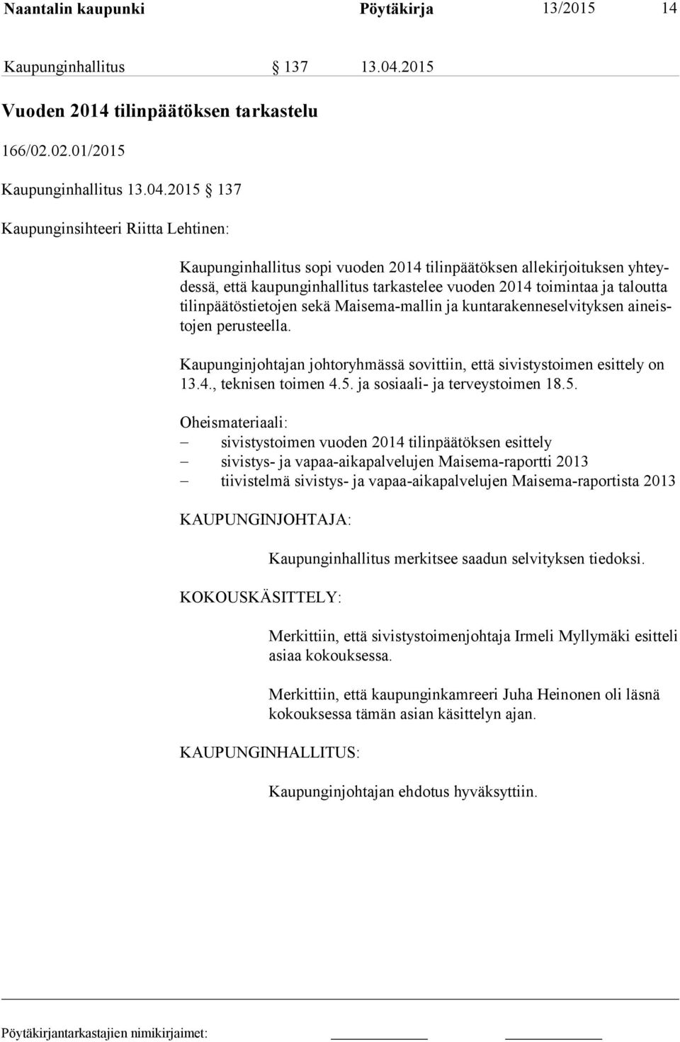 2015 137 Kaupunginsihteeri Riitta Lehtinen: Kaupunginhallitus sopi vuoden 2014 tilinpäätöksen allekirjoituksen yh teydes sä, että kaupunginhallitus tarkastelee vuoden 2014 toimintaa ja taloutta ti