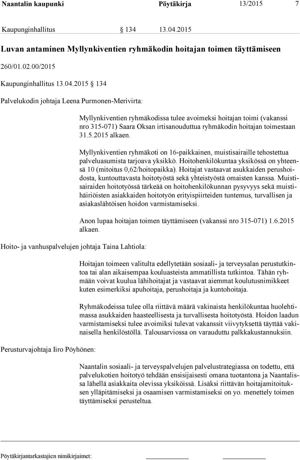 2015 134 Palvelukodin johtaja Leena Purmonen-Merivirta: Hoito- ja vanhuspalvelujen johtaja Taina Lahtiola: Perusturvajohtaja Iiro Pöyhönen: Myllynkiventien ryhmäkodissa tulee avoimeksi hoitajan toimi