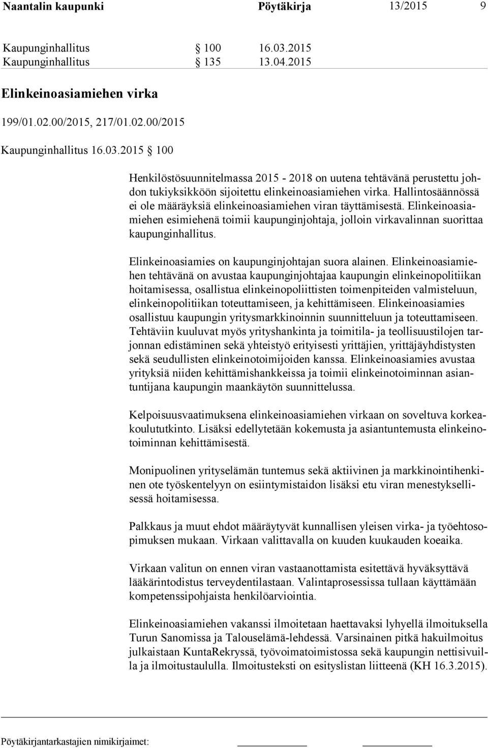 2015 100 Henkilöstösuunnitelmassa 2015-2018 on uutena tehtävänä perustettu johdon tukiyksikköön sijoitettu elinkeinoasiamiehen virka.