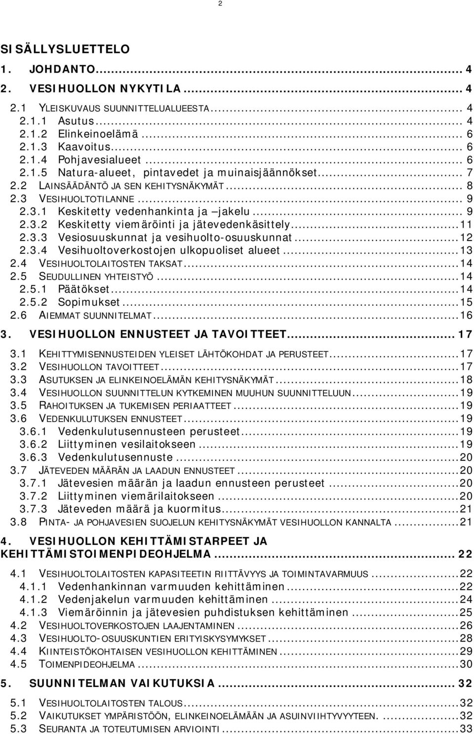 .. 12 2.3.4 Vesihuoltoverkostojen ulkopuoliset alueet... 13 2.4 VESIHUOLTOLAITOSTEN TAKSAT... 14 2.5 SEUDULLINEN YHTEISTYÖ... 14 2.5.1 Päätökset... 14 2.5.2 Sopimukset... 15 2.6 AIEMMAT SUUNNITELMAT.