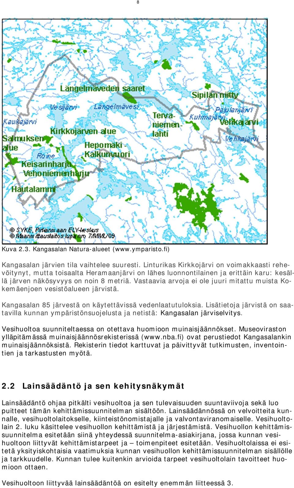 Vastaavia arvoja ei ole juuri mitattu muista Kokemäenjoen vesistöalueen järvistä. Kangasalan 85 järvestä on käytettävissä vedenlaatutuloksia.