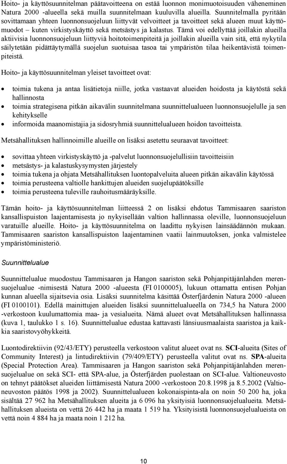 Tämä voi edellyttää joillakin alueilla aktiivisia luonnonsuojeluun liittyviä hoitotoimenpiteitä ja joillakin alueilla vain sitä, että nykytila säilytetään pidättäytymällä suojelun suotuisaa tasoa tai