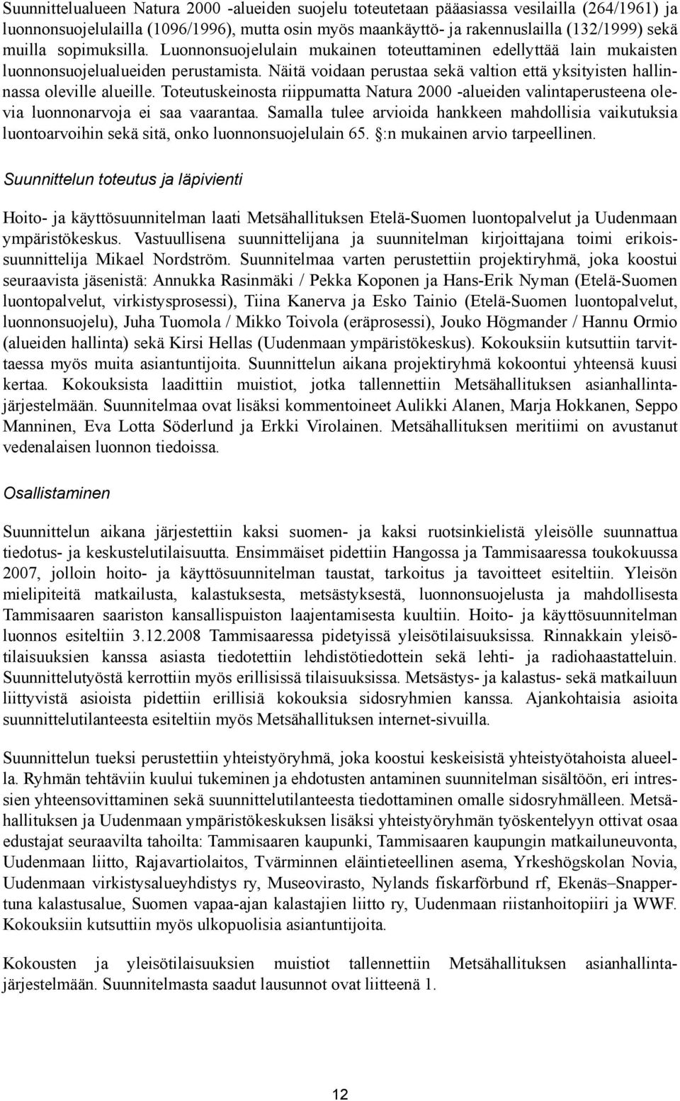 Näitä voidaan perustaa sekä valtion että yksityisten hallinnassa oleville alueille. Toteutuskeinosta riippumatta Natura 2000 -alueiden valintaperusteena olevia luonnonarvoja ei saa vaarantaa.