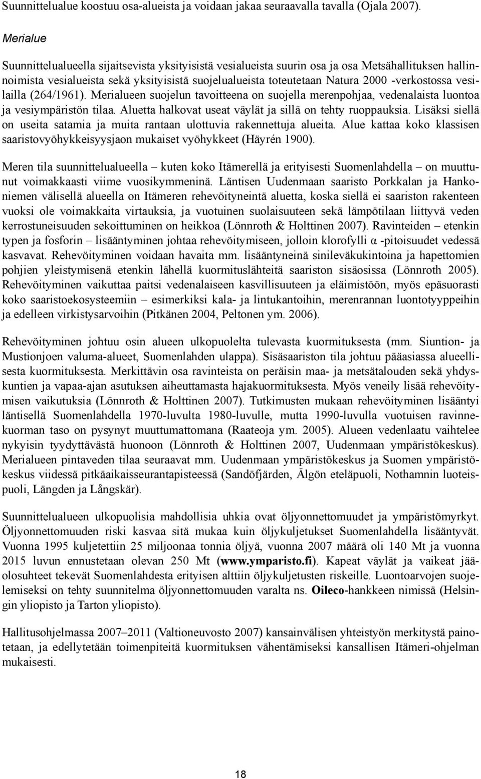 -verkostossa vesilailla (264/1961). Merialueen suojelun tavoitteena on suojella merenpohjaa, vedenalaista luontoa ja vesiympäristön tilaa. Aluetta halkovat useat väylät ja sillä on tehty ruoppauksia.