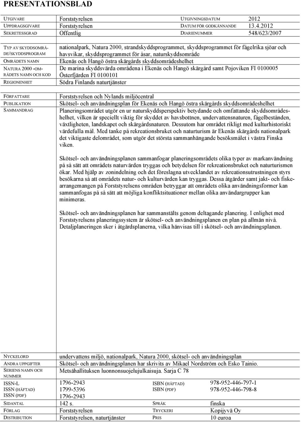 nationalpark, Natura 2000, strandskyddsprogrammet, skyddsprogrammet för fågelrika sjöar och havsvikar, skyddsprogrammet för åsar, naturskyddsområde Ekenäs och Hangö östra skärgårds
