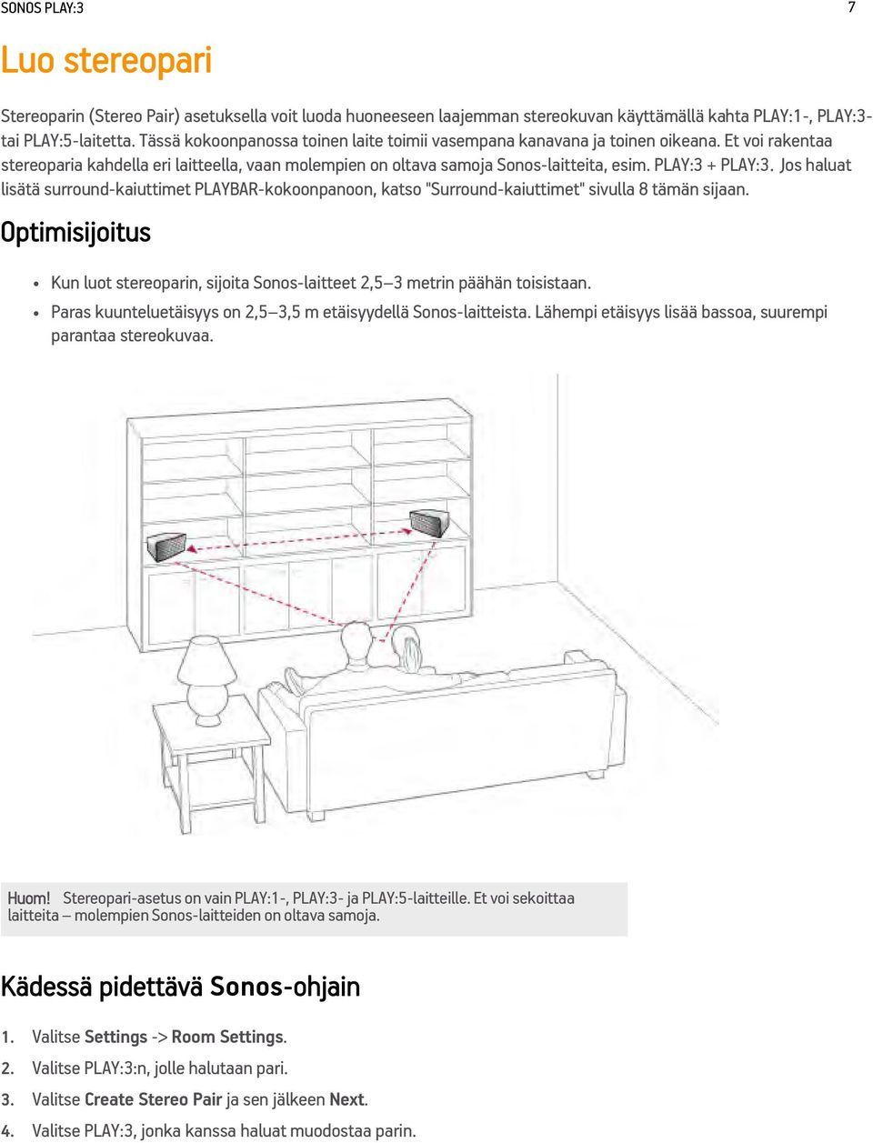 PLAY:3 + PLAY:3. Jos haluat lisätä surround-kaiuttimet PLAYBAR-kokoonpanoon, katso "Surround-kaiuttimet" sivulla 8 tämän sijaan.
