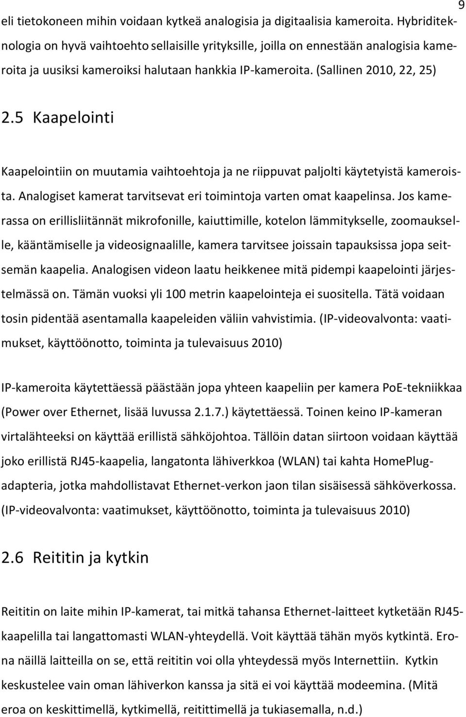 5 Kaapelointi Kaapelointiin on muutamia vaihtoehtoja ja ne riippuvat paljolti käytetyistä kameroista. Analogiset kamerat tarvitsevat eri toimintoja varten omat kaapelinsa.