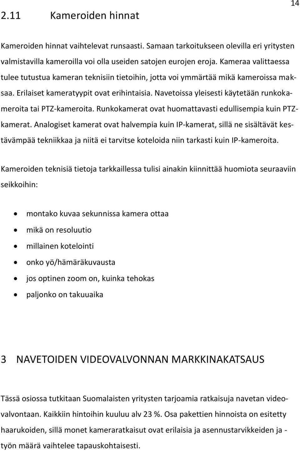 Navetoissa yleisesti käytetään runkokameroita tai PTZ-kameroita. Runkokamerat ovat huomattavasti edullisempia kuin PTZkamerat.