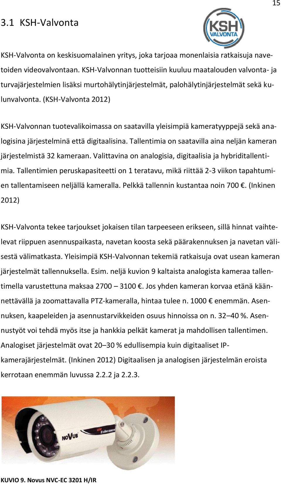 (KSH-Valvonta 2012) KSH-Valvonnan tuotevalikoimassa on saatavilla yleisimpiä kameratyyppejä sekä analogisina järjestelminä että digitaalisina.