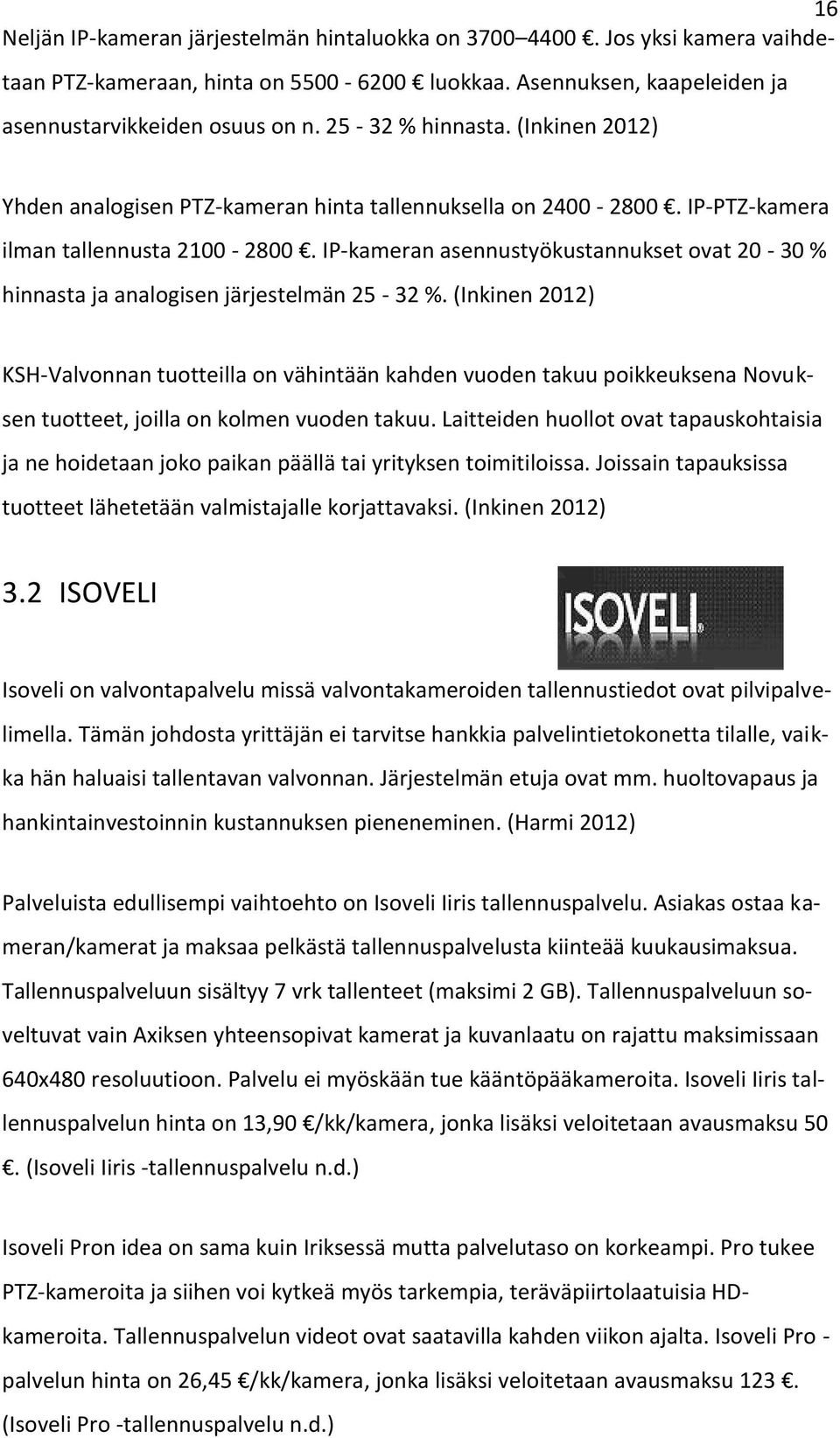 IP-kameran asennustyökustannukset ovat 20-30 % hinnasta ja analogisen järjestelmän 25-32 %.