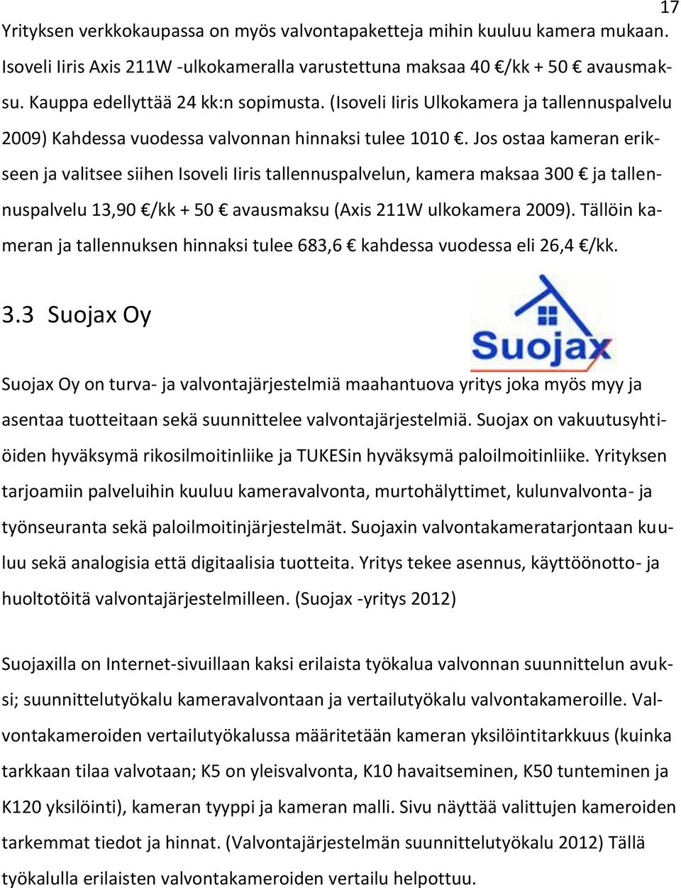 Jos ostaa kameran erikseen ja valitsee siihen Isoveli Iiris tallennuspalvelun, kamera maksaa 300 ja tallennuspalvelu 13,90 /kk + 50 avausmaksu (Axis 211W ulkokamera 2009).