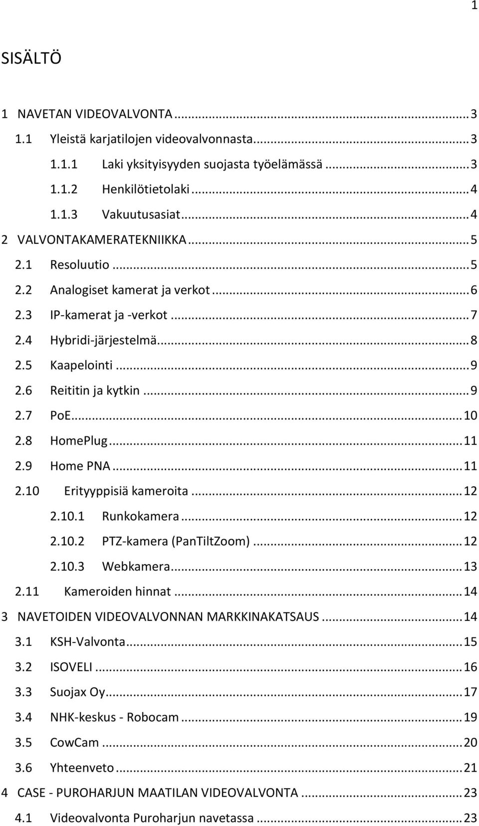 .. 9 2.7 PoE... 10 2.8 HomePlug... 11 2.9 Home PNA... 11 2.10 Erityyppisiä kameroita... 12 2.10.1 Runkokamera... 12 2.10.2 PTZ-kamera (PanTiltZoom)... 12 2.10.3 Webkamera... 13 2.11 Kameroiden hinnat.