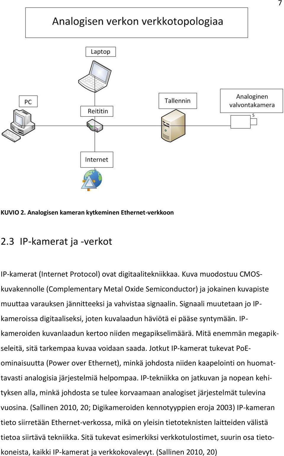 Signaali muutetaan jo IPkameroissa digitaaliseksi, joten kuvalaadun häviötä ei pääse syntymään. IPkameroiden kuvanlaadun kertoo niiden megapikselimäärä.