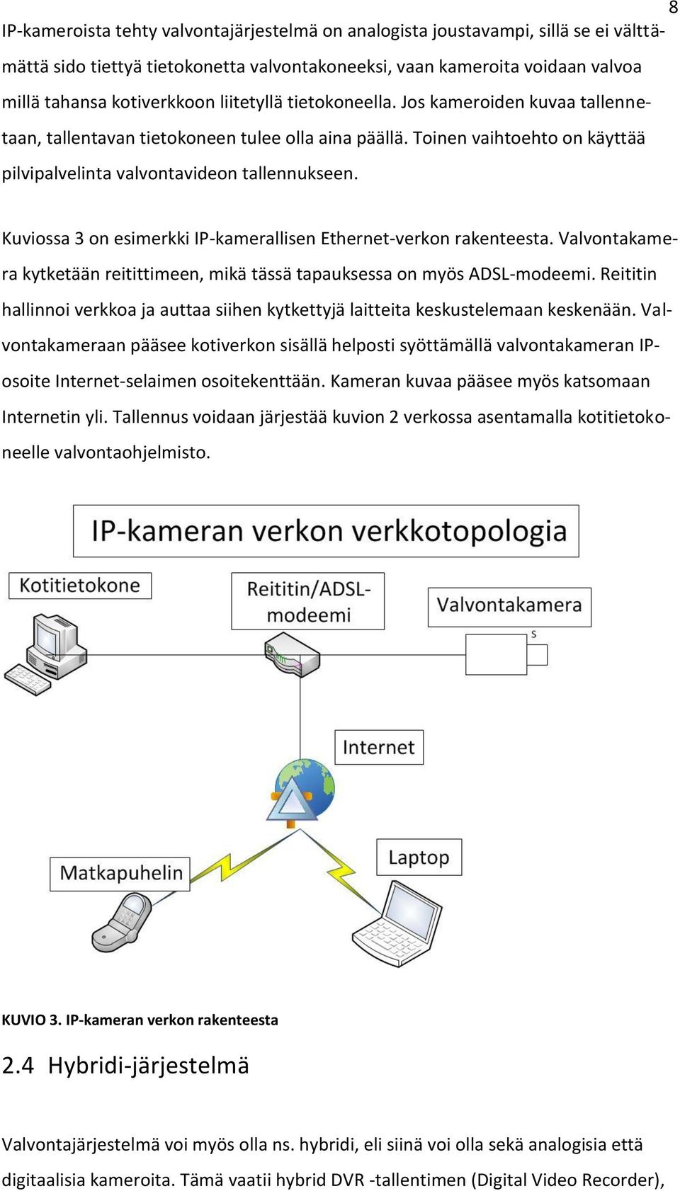 Kuviossa 3 on esimerkki IP-kamerallisen Ethernet-verkon rakenteesta. Valvontakamera kytketään reitittimeen, mikä tässä tapauksessa on myös ADSL-modeemi.