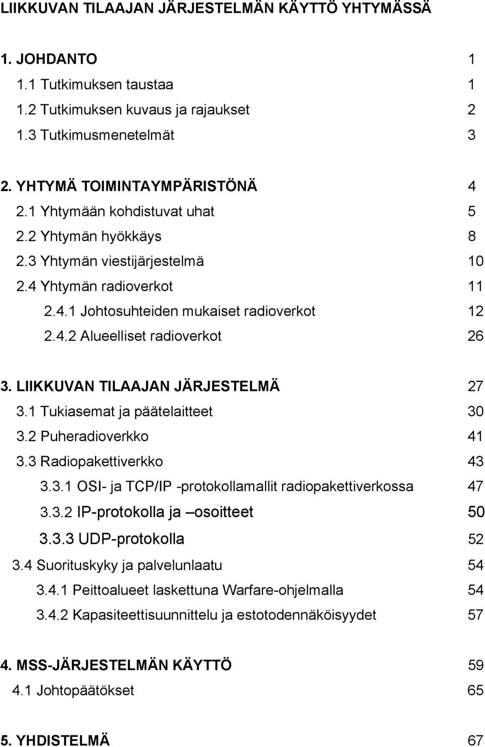 LIIKKUVAN TILAAJAN JÄRJESTELMÄ 27 3.1 Tukiasemat ja päätelaitteet 30 3.2 Puheradioverkko 41 3.3 Radiopakettiverkko 43 3.3.1 OSI- ja TCP/IP -protokollamallit radiopakettiverkossa 47 3.3.2 IP-protokolla ja osoitteet 50 3.