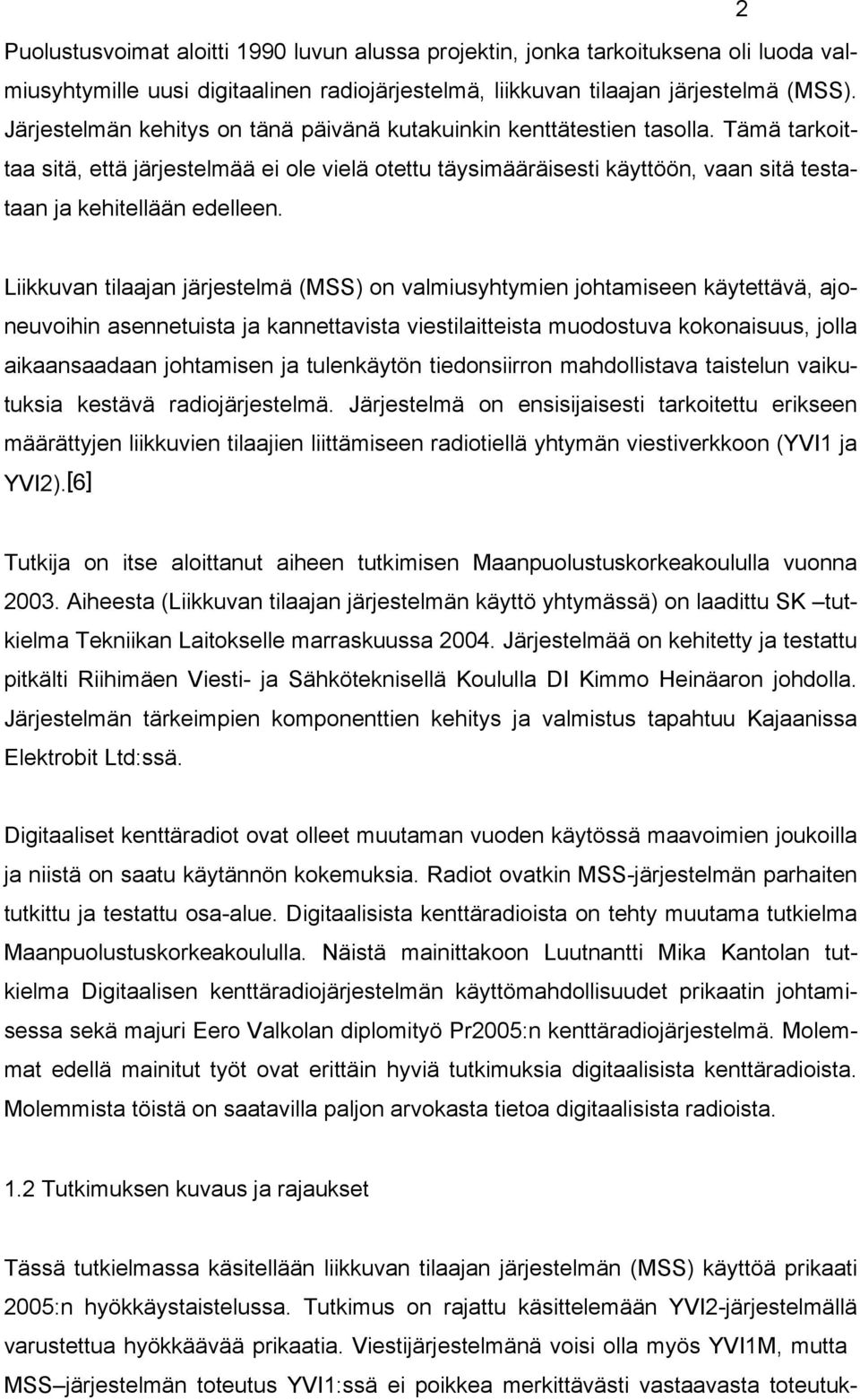 Tämä tarkoittaa sitä, että järjestelmää ei ole vielä otettu täysimääräisesti käyttöön, vaan sitä testataan ja kehitellään edelleen.