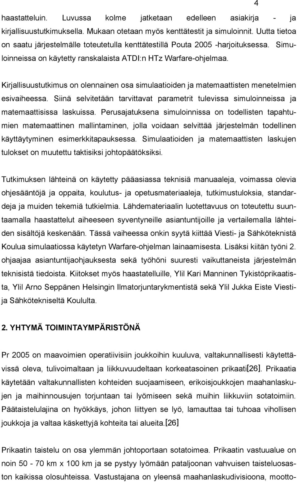 Kirjallisuustutkimus on olennainen osa simulaatioiden ja matemaattisten menetelmien esivaiheessa. Siinä selvitetään tarvittavat parametrit tulevissa simuloinneissa ja matemaattisissa laskuissa.