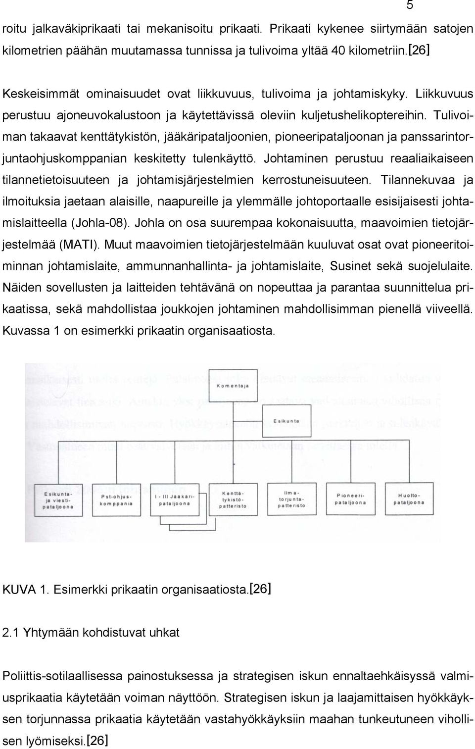 Tulivoiman takaavat kenttätykistön, jääkäripataljoonien, pioneeripataljoonan ja panssarintorjuntaohjuskomppanian keskitetty tulenkäyttö.