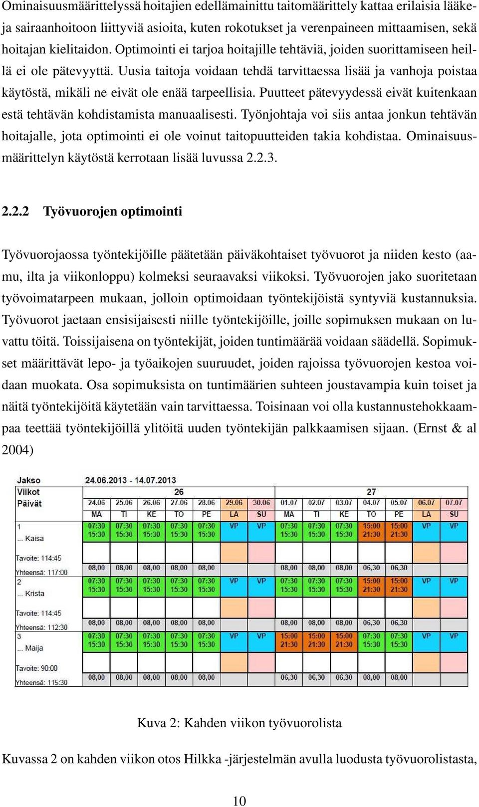 Uusia taitoja voidaan tehdä tarvittaessa lisää ja vanhoja poistaa käytöstä, mikäli ne eivät ole enää tarpeellisia. Puutteet pätevyydessä eivät kuitenkaan estä tehtävän kohdistamista manuaalisesti.