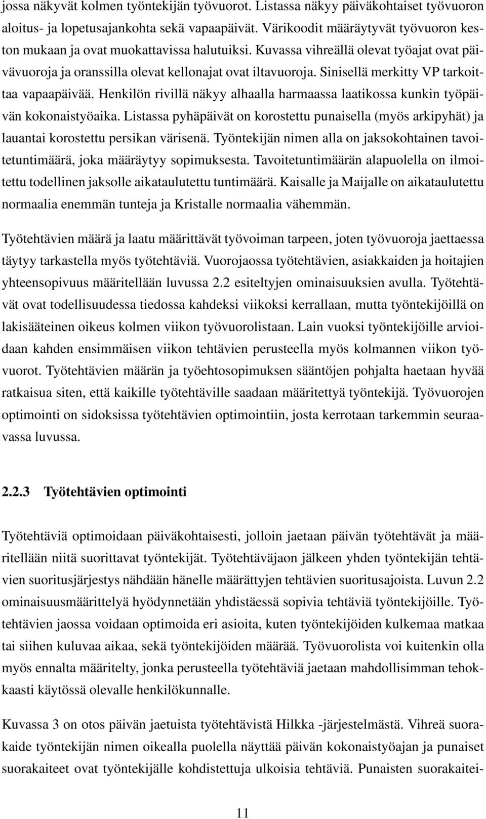 Sinisellä merkitty VP tarkoittaa vapaapäivää. Henkilön rivillä näkyy alhaalla harmaassa laatikossa kunkin työpäivän kokonaistyöaika.