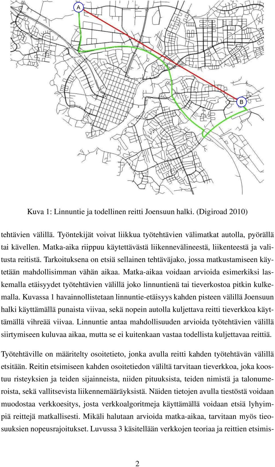 Matka-aikaa voidaan arvioida esimerkiksi laskemalla etäisyydet työtehtävien välillä joko linnuntienä tai tieverkostoa pitkin kulkemalla.